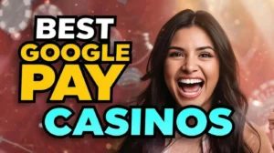Best Google Pay Casinos